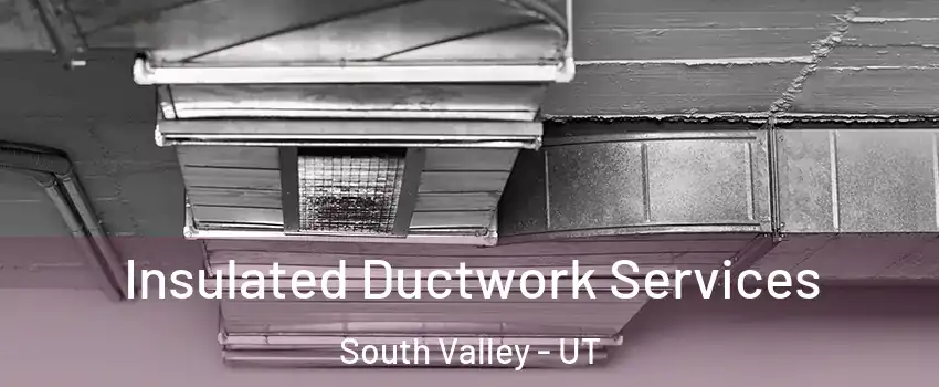  Insulated Ductwork Services South Valley - UT