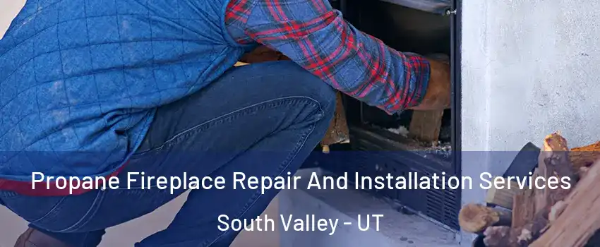  Propane Fireplace Repair And Installation Services South Valley - UT