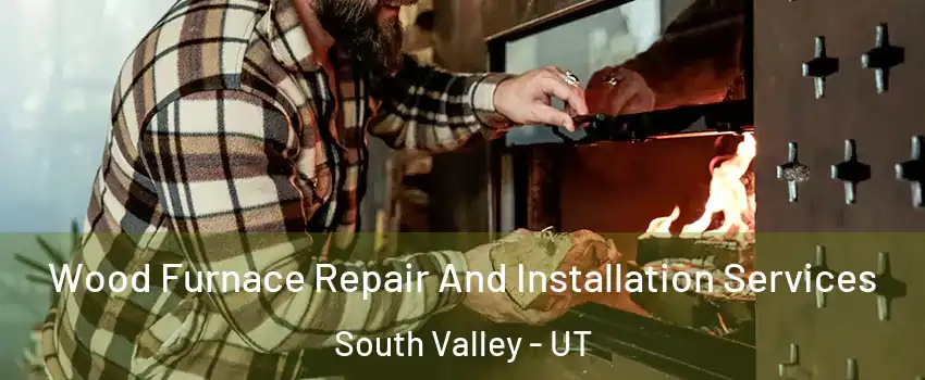  Wood Furnace Repair And Installation Services South Valley - UT